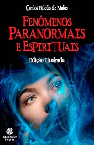 FENÔMENOS PARANORMAIS E ESPIRITUAIS: Edição ilustrada – Carlos Falcão de Mato