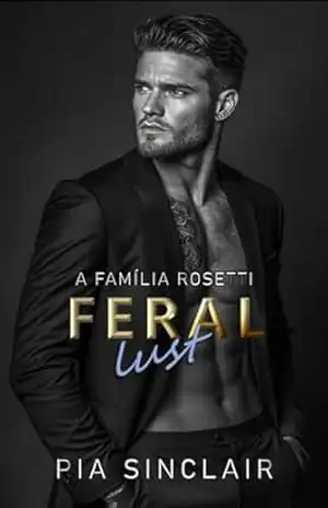 Feral Lust: Um romance da máfia com perseguição (A Família Rosetti Livro 4) – Pia Sinclair
