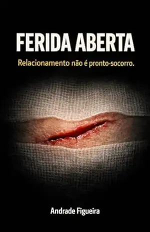 FERIDA ABERTA: Relacionamento não é pronto–socorro – ANDRADE FIGUEIRA