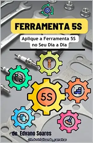 Ferramenta 5S Aplique a Ferramenta 5S no Seu Dia a Dia – Edvano Pereira Soares
