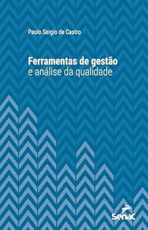 Ferramentas de gestão e análise da qualidade (Série Universitária) – Paulo Sergio de Castro