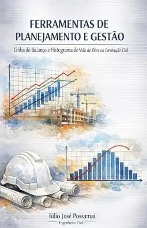 FERRAMENTAS DE PLANEJAMENTO E GESTÃO: Linha de Balanço e Histograma de Mão de Obra na Construção Civil – Túlio José  Possamai
