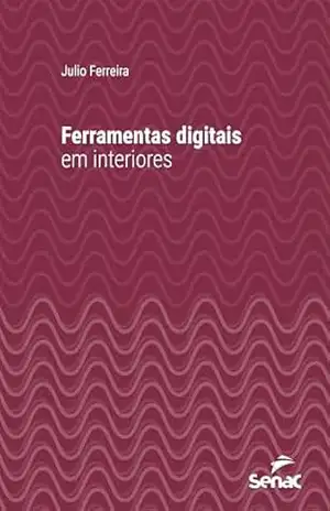 Ferramentas digitais em interiores (Série Universitária) - Julio Ferreira