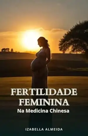Fertilidade Feminina na Medicina Chinesa – Izabella  Almeida