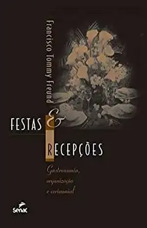 Festas e recepções: Gastronomia, organização e cerimonial - Francisco Tommy Freund