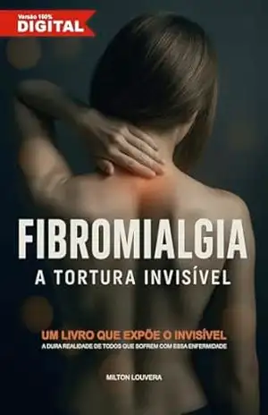 FIBROMIALGIA: A tortura invisível – Milton Louvera