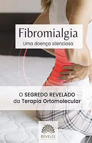 Fibromialgia uma doença silenciosa: O segredo revelado da terapia ortomolecular – Andrea de Souza Nunes
