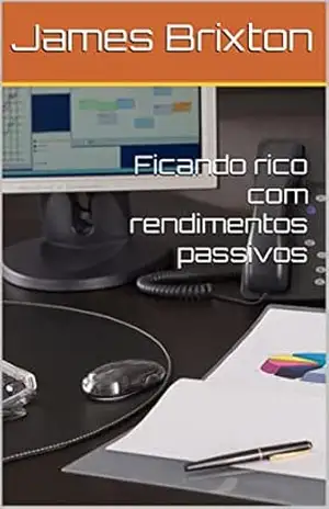 Ficando rico com rendimentos passivos – James  Brixton