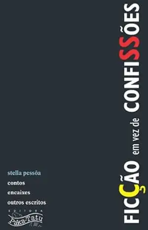 Ficção em vez de Confissões: Contos, encaixes & outros escritos – Stella Pessôa
