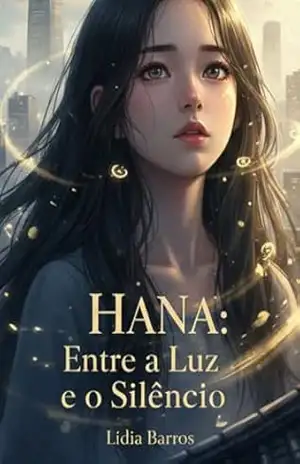 FICÇÃO: HANA — ENTRE A LUZ E O SILÊNCIO: Quando o amor eterno rompe o som do medo e desperta a alma para o infinito: romance cristão inspirador; ficção espiritual e emocional; fé e superação; drama – LÍDIA  BARROS