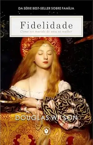 Fidelidade: Como ser marido de uma só mulher (Família) – Douglas Wilson