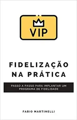 Fidelização na Prática: Passo a passo para implantar um programa de fidelidade – Fabinho Martinelli