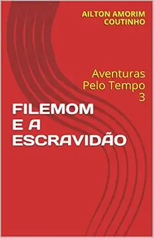 FILEMOM E A ESCRAVIDÃO: Aventuras Pelo Tempo 3 – AILTON AMORIM COUTINHO