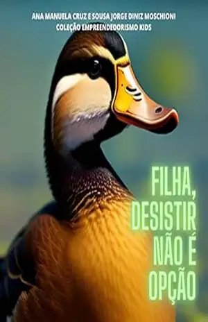 FILHA, DESISTIR NÃO É OPÇÃO (EMPREENDEDOR KIDS) – Ana Manuela Diniz Moschioni