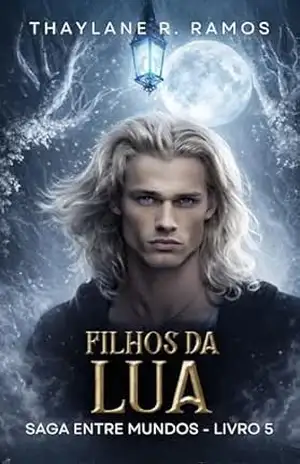 Filhos da Lua (Saga Entre Mundos Livro 5) – Thaylane R. Ramos