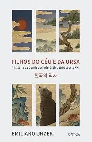 Filhos do Céu e da ursa: A história da Coreia dos primórdios até o século XXI – Emiliano Unzer