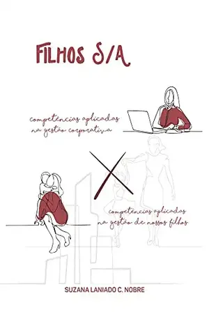 FILHOS S/A: Competências aplicadas na gestão corporativa X Competências aplicadas na gestão de nossos filhos - Suzana  Laniado C. Nobre