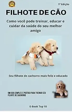 Filhote de Cão: Como você pode treinar, educar e cuidar da saúde do seu melhor amigo – Renato Martins