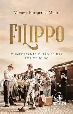Filippo: O Importante é não se dar por Vencido – Moacyr Eurípedes Medri