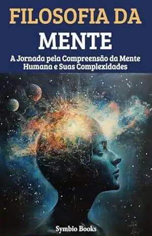 Filosofia da Mente: A Jornada pela Compreensão da Mente Humana e Suas Complexidades (As Grandes Escolas Filosófiacs Livro 5) – Symbio Books