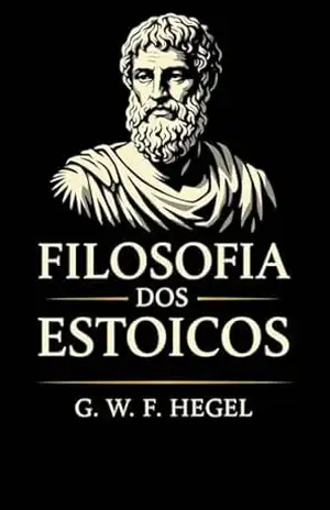 Filosofia dos Estoicos – Georg Wilhelm Friedrich Hegel