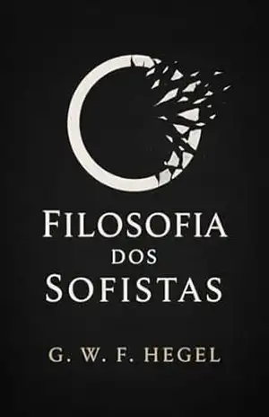 Filosofia dos Sofistas – Georg Wilhelm Friedrich Hegel