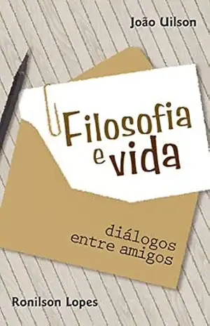 Filosofia e vida: Diálogos entre amigos – João Uilson