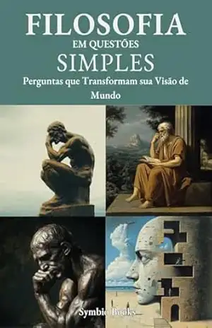 Filosofia em Questões Simples: Perguntas que Transformam sua Visão de Mundo (Descomplicando a Filosofia Livro 3) – Symbio Books