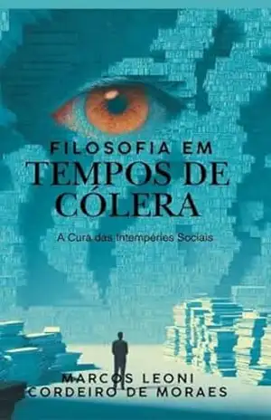 Filosofia em Tempos de Cólera: A cura das Doenças Sociais - Marcos Leoni Cordeiro de Moraes