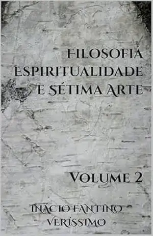 Filosofia, Espiritualidade e Sétima Arte: Volume 2 – INÁCIO FANTINO VERÍSSIMO