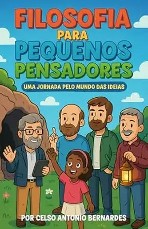 FILOSOFIA PARA PEQUENOS PENSADORES: Uma jornada pelo mundo da filosofia – Celso Antonio Bernardes