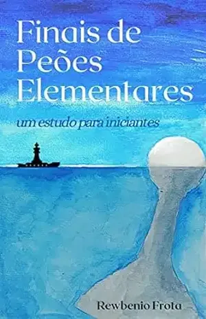 Finais de Peões Elementares: um estudo para iniciantes – Rewbenio Araújo Frota