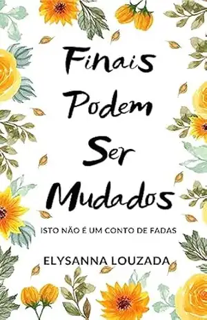 Finais podem ser mudados (Livro de Romance): Isto não é um conto de fadas – Elysanna Louzada