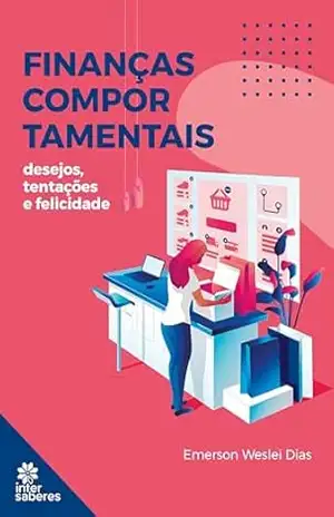 Finanças comportamentais:: desejos, tentações e felicidade - Emerson Weslei Dias