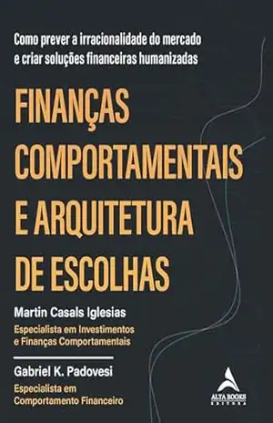 Finanças comportamentais e arquitetura de escolhas: como prever a irracionalidade do mercado e criar soluções financeiras humanizadas (O’Reilly) – Martin Casals Iglesias
