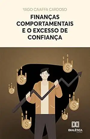 Finanças comportamentais e o excesso de confiança – Yago Caiaffa Cardoso