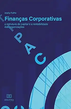 Finanças Corporativas: a estrutura de capital e a rentabilidade das organizações – Josely Fialho