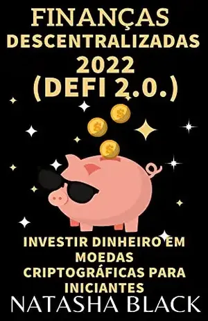 Finanças Descentralizadas 2022 (DeFi 2.0): Investir dinheiro em moedas criptográficas para iniciantes - Natasha  Black