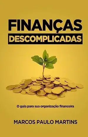Finanças Descomplicadas: O guia para sua organização financeira - Marcos Paulo Martins