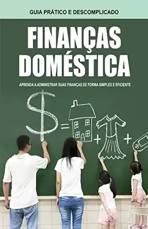 FINANÇAS DOMÉSTICAS – GUIA PRÁTICO E DESCOMPLICADO: APRENDA A ADMINISTRAR SUAS FINANÇAS DE FORMA SIMPLES E EFICIENTE - DISCOVERY.ONLINE INFOPRODUTOS