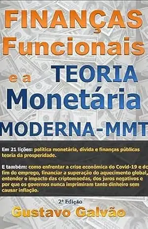 Finanças Funcionais e a Teoria da Moeda Moderna – MMT – 2ª Edição: Entenda a Teoria Monetária Moderna em 21 lições didáticas (Teoria Monetária Moderna – MMT e Finanças Funcionais) – Gustavo Galvão