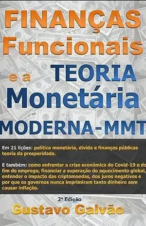 Finanças Funcionais e a Teoria da Moeda Moderna – MMT – 2ª Edição: Entenda a Teoria Monetária Moderna em 21 lições didáticas (Teoria Monetária Moderna – MMT e Finanças Funcionais) - Gustavo Galvão