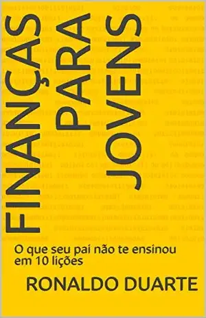 Finanças para jovens: O que seu pai não te ensinou em 10 lições - Ronaldo Duarte