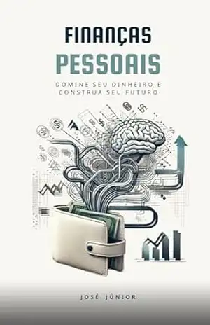 Finanças Pessoais: Domine seu Dinheiro e Construa seu Futuro – Jose Junior