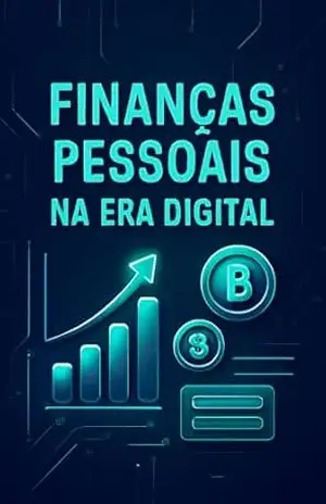 Finanças Pessoais na Era Digital: Desbloqueie o Poder do Dinheiro: Um Guia Prático para Finanças Pessoais na Era Digital – Wellington Pereira
