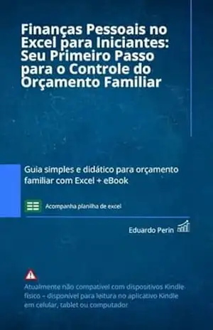 Finanças Pessoais no Excel para Iniciantes: Seu Primeiro Passo para o Controle do Orçamento Familiar: Guia simples e didático para orçamento familiar com Excel + eBook – Eduardo Perin