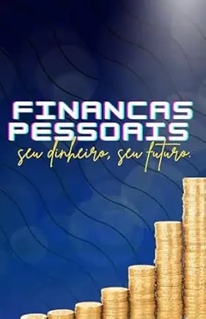 Financas pessoais: seu dinheiro, seu futuro – Maria  Teixeira