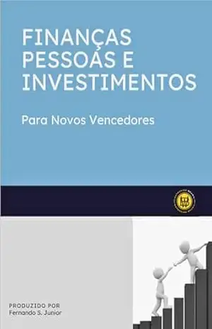 FINANÇAS PESSOAS E INVESTIMENTOS: DESCOBRINDO O CAMINHO – Fernando Junior