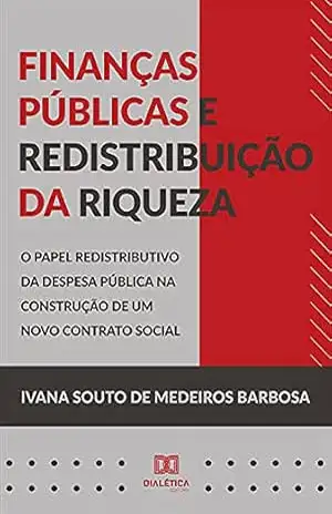 Finanças públicas e redistribuição da riqueza: o papel redistributivo da defesa pública na construção de um novo contrato social – Ivana Souto de Medeiros Barbosa