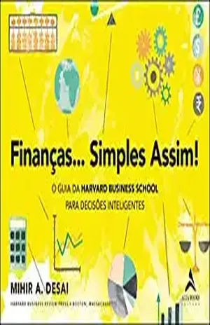 Finanças… Simples Assim!: O Guia da Harvard Business School para Decisões Inteligentes - Mihir A Desai